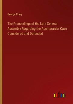 The Proceedings of the Late General Assembly Regarding the Auchterarder Case Considered and Defended - Craig, George