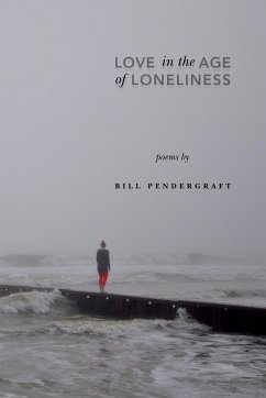 Love in the Age of Loneliness - Pendergraft, William Franklin