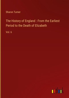 The History of England : From the Earliest Period to the Death of Elizabeth - Turner, Sharon