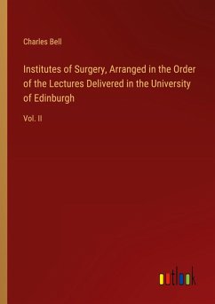 Institutes of Surgery, Arranged in the Order of the Lectures Delivered in the University of Edinburgh - Bell, Charles