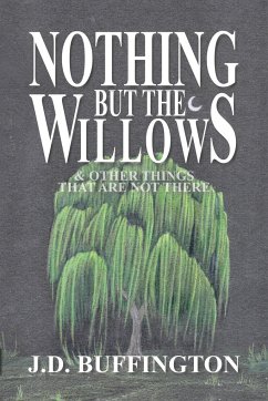 Nothing But The Willows & Other Things That Are Not There - Buffington, J. D.