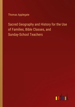 Sacred Geography and History for the Use of Families, Bible Classes, and Sunday-School Teachers - Applegate, Thomas