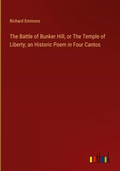 The Battle of Bunker Hill, or The Temple of Liberty; an Historic Poem in Four Cantos - Emmons, Richard