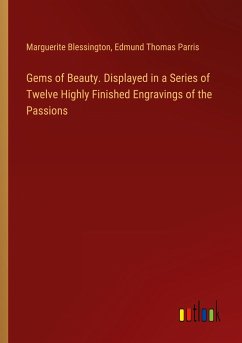 Gems of Beauty. Displayed in a Series of Twelve Highly Finished Engravings of the Passions - Blessington, Marguerite; Parris, Edmund Thomas