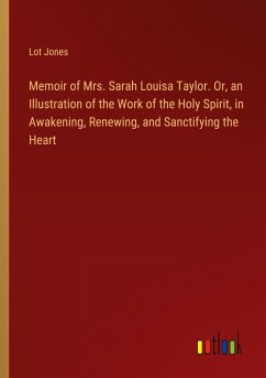 Memoir of Mrs. Sarah Louisa Taylor. Or, an Illustration of the Work of the Holy Spirit, in Awakening, Renewing, and Sanctifying the Heart