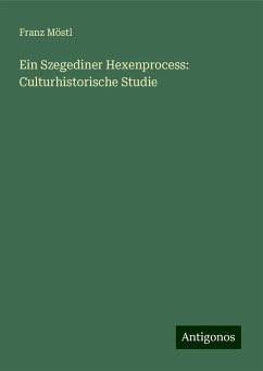 Ein Szegediner Hexenprocess: Culturhistorische Studie - Möstl, Franz