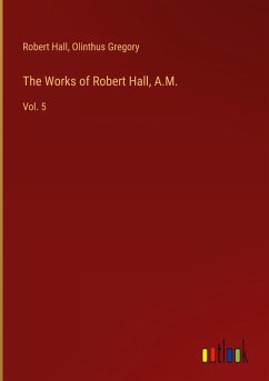 The Works of Robert Hall, A.M. - Hall, Robert; Gregory, Olinthus