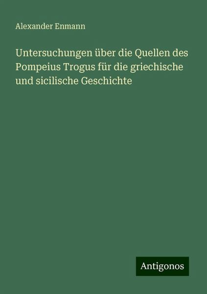 Untersuchungen über die Quellen des Pompeius Trogus für die griechische und sicilische Geschichte