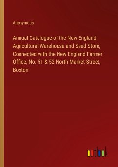 Annual Catalogue of the New England Agricultural Warehouse and Seed Store, Connected with the New England Farmer Office, No. 51 & 52 North Market Street, Boston - Anonymous