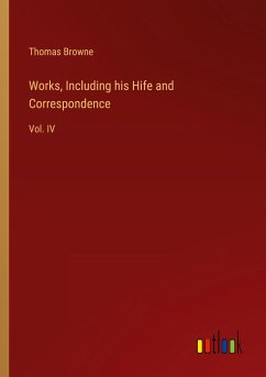 Works, Including his Hife and Correspondence - Browne, Thomas