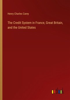 The Credit System in France, Great Britain, and the United States - Carey, Henry Charles