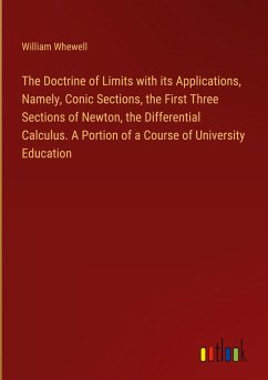 The Doctrine of Limits with its Applications, Namely, Conic Sections, the First Three Sections of Newton, the Differential Calculus. A Portion of a Course of University Education