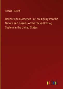 Despotism in America ; or, an Inquiry Into the Nature and Results of the Slave-Holding System in the United States - Hildreth, Richard