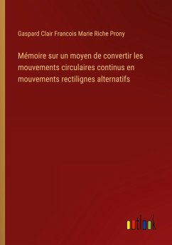 Mémoire sur un moyen de convertir les mouvements circulaires continus en mouvements rectilignes alternatifs - Prony, Gaspard Clair Francois Marie Riche