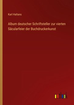 Album deutscher Schriftsteller zur vierten Säcularfeier der Buchdruckerkunst