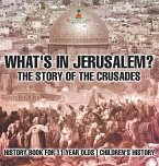 What's In Jerusalem? The Story of the Crusades - History Book for 11 Year Olds   Children's History