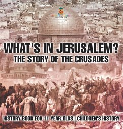 What's In Jerusalem? The Story of the Crusades - History Book for 11 Year Olds   Children's History - Baby