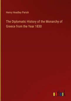 The Diplomatic History of the Monarchy of Greece from the Year 1830 - Parish, Henry Headley