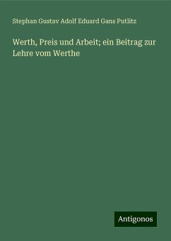 Werth, Preis und Arbeit; ein Beitrag zur Lehre vom Werthe - Putlitz, Stephan Gustav Adolf Eduard Gans