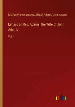 Letters of Mrs. Adams, the Wife of John Adams - Adams, Charles Francis; Adams, Abigail; Adams, John