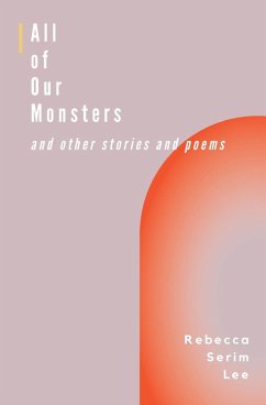 All of Our Monsters and Other Stories and Poems - Lee, Rebecca Serim