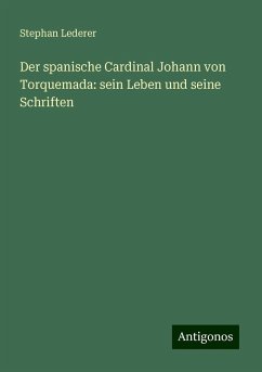 Der spanische Cardinal Johann von Torquemada: sein Leben und seine Schriften - Lederer, Stephan