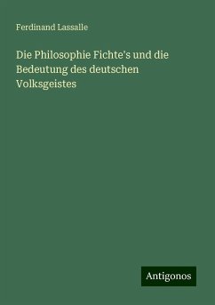 Die Philosophie Fichte's und die Bedeutung des deutschen Volksgeistes - Lassalle, Ferdinand