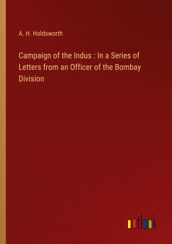 Campaign of the Indus : In a Series of Letters from an Officer of the Bombay Division - Holdsworth, A. H.