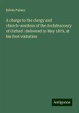 A charge to the clergy and church-wardens of the Archdeaconry of Oxford : delivered in May 1879, at his first visitation