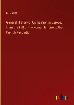 General History of Civilization in Europe, from the Fall of the Roman Empire to the French Revolution - Guizot, M.