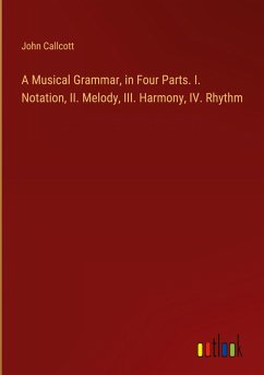 A Musical Grammar, in Four Parts. I. Notation, II. Melody, III. Harmony, IV. Rhythm