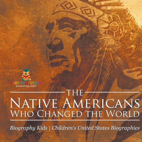 The Native Americans Who Changed the World - Biography Kids Children's United States Biographies The Native Americans Who Changed the World - Biography Kids Children's United States Biographies