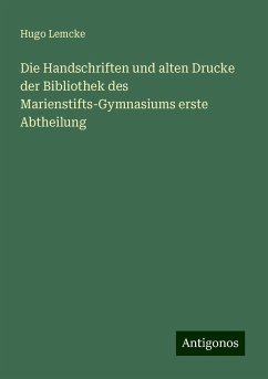 Die Handschriften und alten Drucke der Bibliothek des Marienstifts-Gymnasiums erste Abtheilung - Lemcke, Hugo