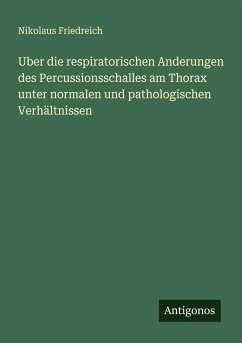 Uber die respiratorischen Anderungen des Percussionsschalles am Thorax unter normalen und pathologischen Verhältnissen - Friedreich, Nikolaus