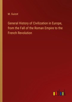 General History of Civilization in Europe, from the Fall of the Roman Empire to the French Revolution - Guizot, M.