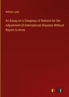 An Essay on a Congress of Nations for the Adjustment of International Disputes Without Report to Arms