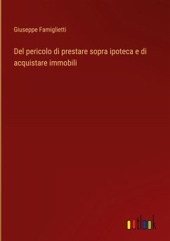 Del pericolo di prestare sopra ipoteca e di acquistare immobili Del pericolo di prestare sopra ipoteca e di acquistare immobili