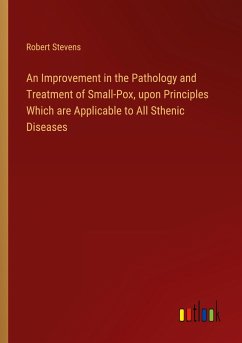 An Improvement in the Pathology and Treatment of Small-Pox, upon Principles Which are Applicable to All Sthenic Diseases