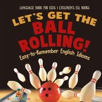 Let's Get the Ball Rolling! Easy-to-Remember English Idioms - Language Book for Kids   Children's ESL Books