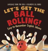 Let's Get the Ball Rolling! Easy-to-Remember English Idioms - Language Book for Kids   Children's ESL Books