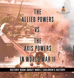 The Allied Powers vs. The Axis Powers in World War II - History Book about Wars   Children's History - Baby