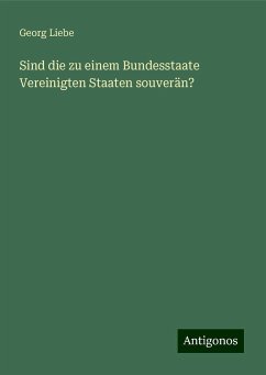 Sind die zu einem Bundesstaate Vereinigten Staaten souverän? - Liebe, Georg