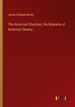 The American Churches, the Bulwarks of American Slavery - Birney, James Gillespie