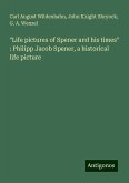 "Life pictures of Spener and his times" : Philipp Jacob Spener, a historical life picture