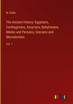 The Ancient History: Egyptians, Carthaginians, Assyrians, Babylonians, Medes and Persians, Grecians and Macedonians
