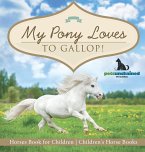 My Pony Loves To Gallop!   Horses Book for Children   Children's Horse Books