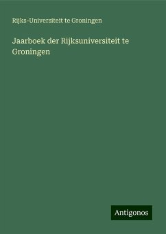 Jaarboek der Rijksuniversiteit te Groningen - Groningen, Rijks-Universiteit te