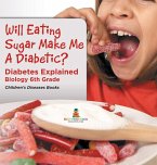 Will Eating Sugar Make Me A Diabetic? Diabetes Explained - Biology 6th Grade   Children's Diseases Books