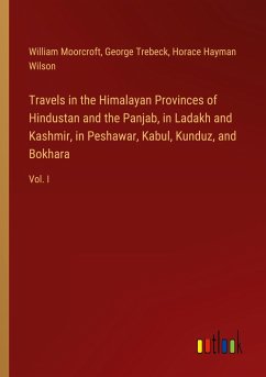 Travels in the Himalayan Provinces of Hindustan and the Panjab, in Ladakh and Kashmir, in Peshawar, Kabul, Kunduz, and Bokhara