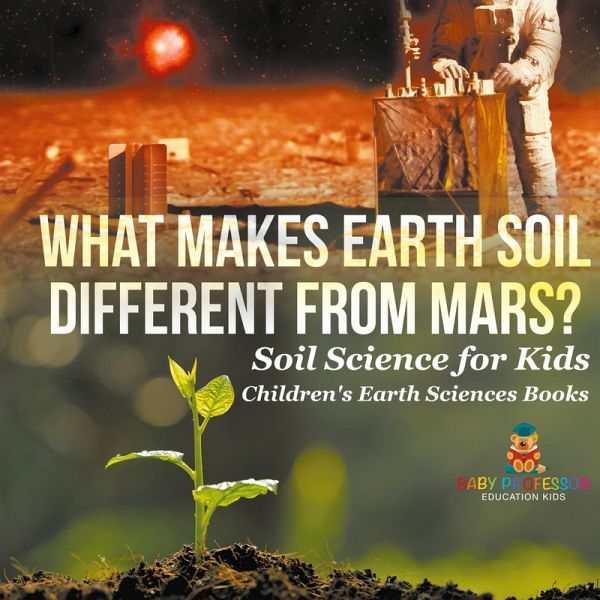 What Makes Earth Soil Different from Mars? - Soil Science for Kids Children's Earth Sciences Books What Makes Earth Soil Different from Mars? - Soil Science for Kids Children's Earth Sciences Books